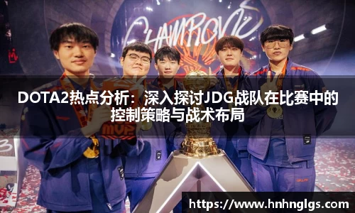 DOTA2热点分析：深入探讨JDG战队在比赛中的控制策略与战术布局