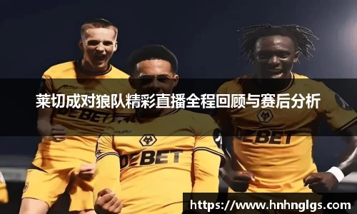 莱切成对狼队精彩直播全程回顾与赛后分析